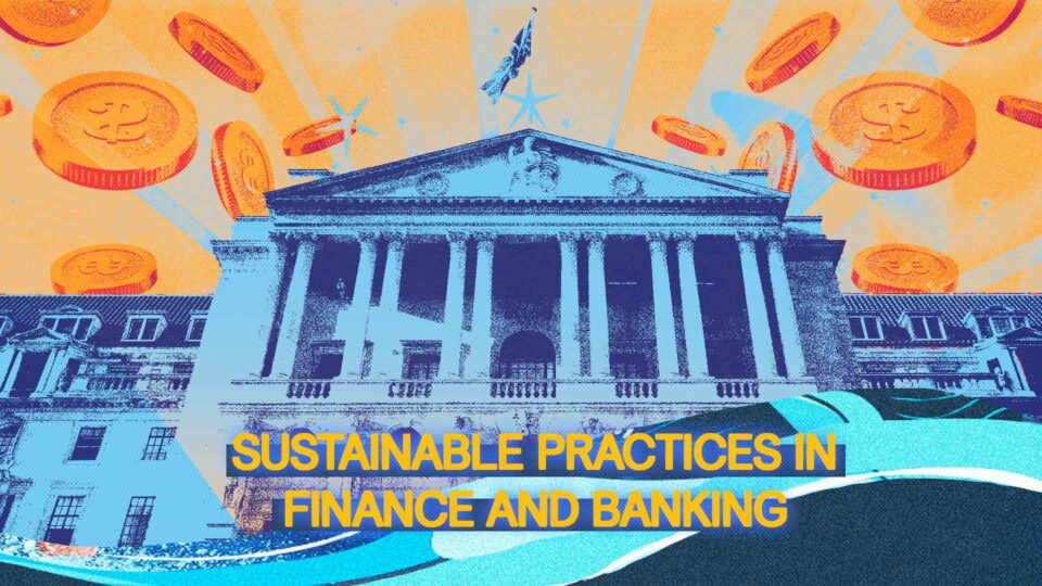 How We Can Take Steps Towards More Sustainable Practices In Banking and Finance sustainable banking sustainability climate change financial institutions climate finance banks and climate change